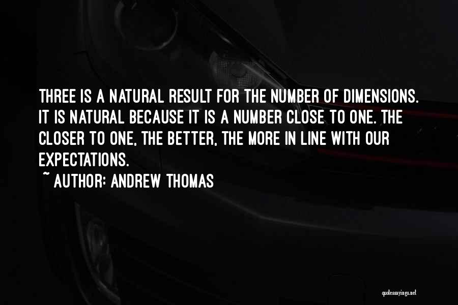 Andrew Thomas Quotes: Three Is A Natural Result For The Number Of Dimensions. It Is Natural Because It Is A Number Close To