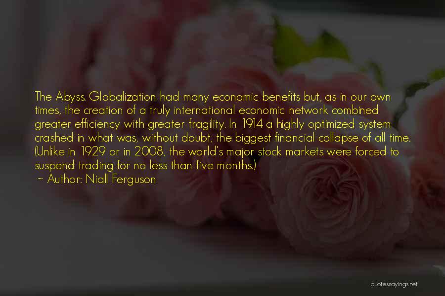 Niall Ferguson Quotes: The Abyss. Globalization Had Many Economic Benefits But, As In Our Own Times, The Creation Of A Truly International Economic