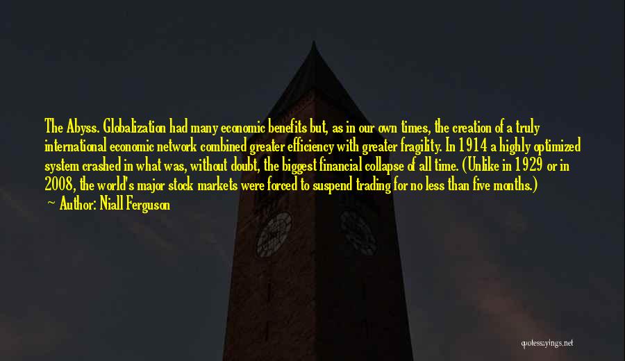 Niall Ferguson Quotes: The Abyss. Globalization Had Many Economic Benefits But, As In Our Own Times, The Creation Of A Truly International Economic