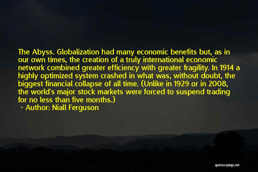 Niall Ferguson Quotes: The Abyss. Globalization Had Many Economic Benefits But, As In Our Own Times, The Creation Of A Truly International Economic