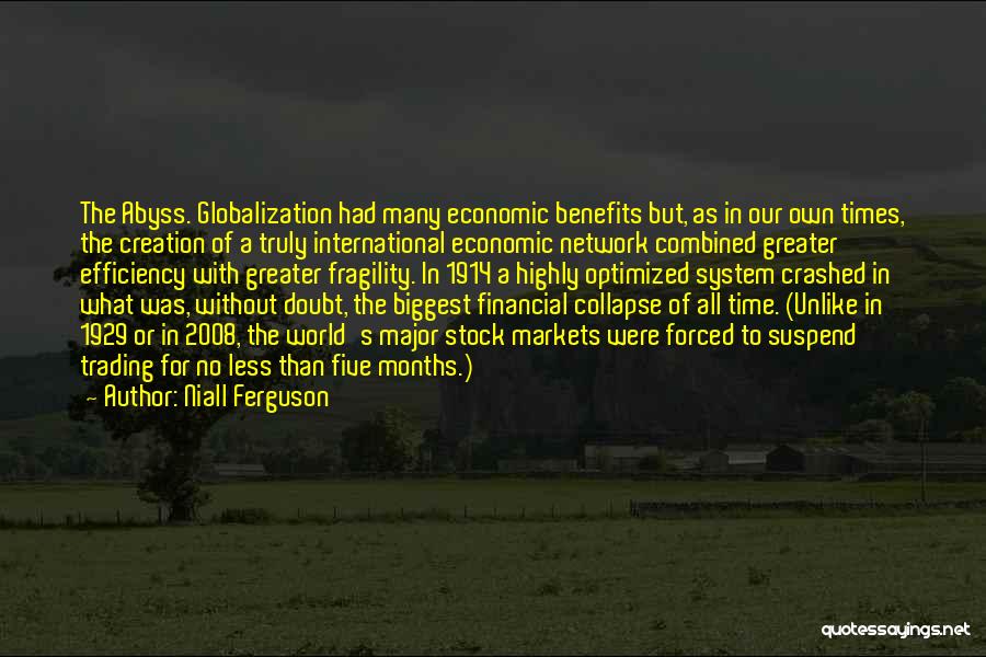 Niall Ferguson Quotes: The Abyss. Globalization Had Many Economic Benefits But, As In Our Own Times, The Creation Of A Truly International Economic