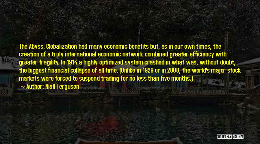 Niall Ferguson Quotes: The Abyss. Globalization Had Many Economic Benefits But, As In Our Own Times, The Creation Of A Truly International Economic