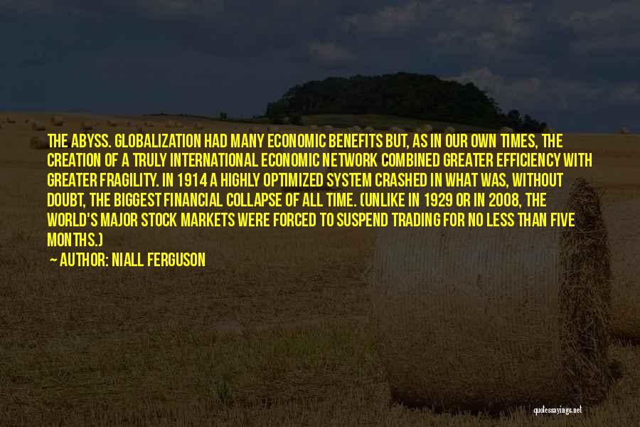 Niall Ferguson Quotes: The Abyss. Globalization Had Many Economic Benefits But, As In Our Own Times, The Creation Of A Truly International Economic