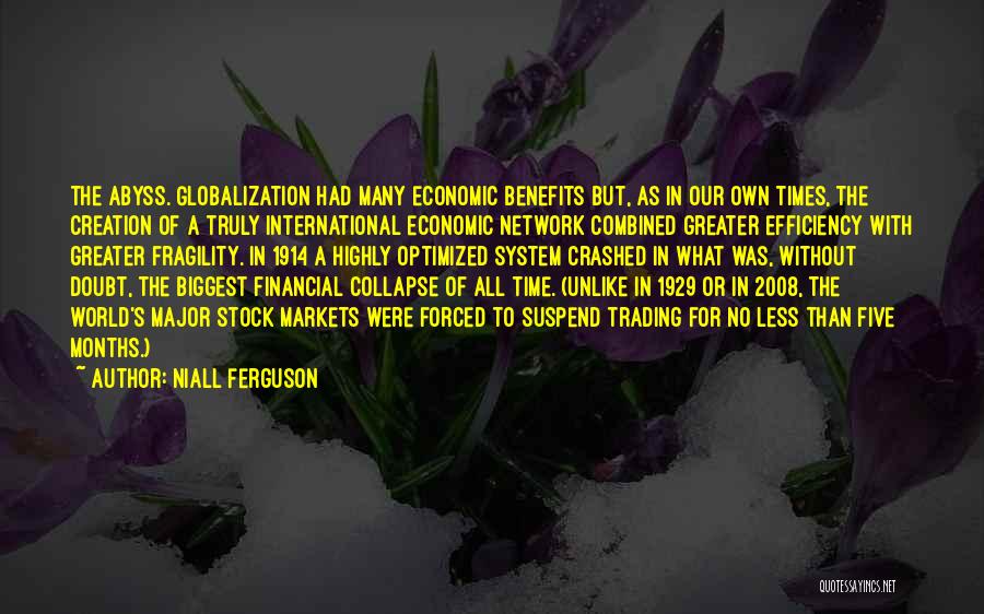 Niall Ferguson Quotes: The Abyss. Globalization Had Many Economic Benefits But, As In Our Own Times, The Creation Of A Truly International Economic