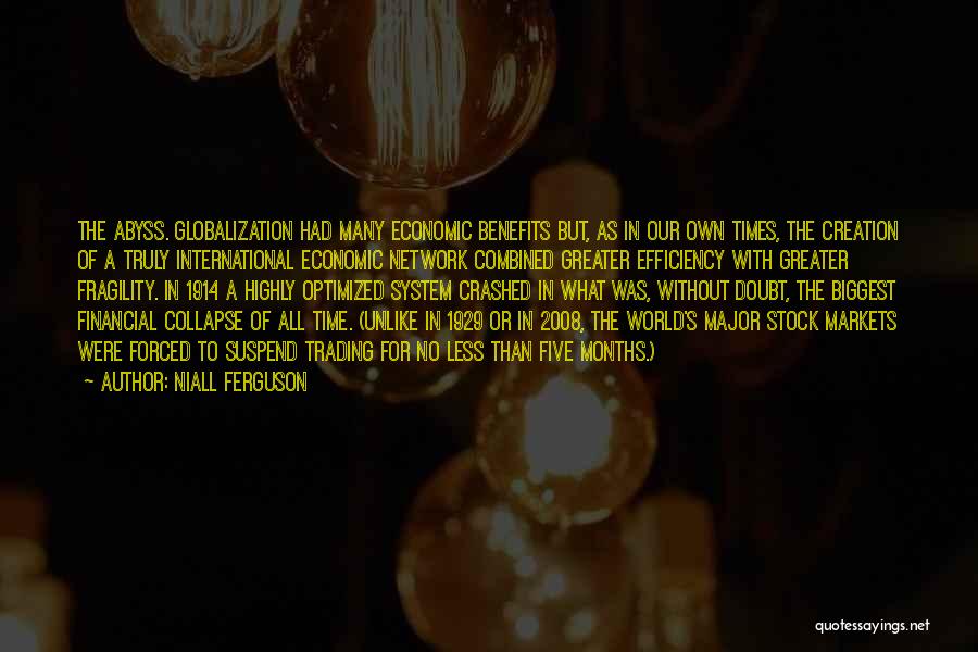 Niall Ferguson Quotes: The Abyss. Globalization Had Many Economic Benefits But, As In Our Own Times, The Creation Of A Truly International Economic