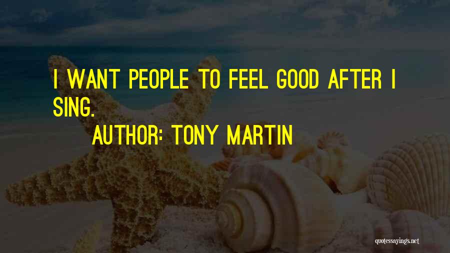 Tony Martin Quotes: I Want People To Feel Good After I Sing.