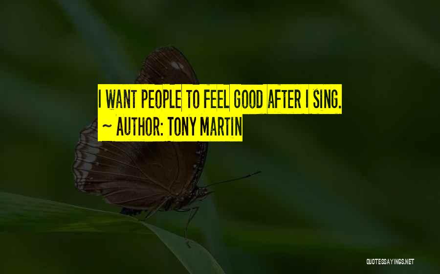 Tony Martin Quotes: I Want People To Feel Good After I Sing.