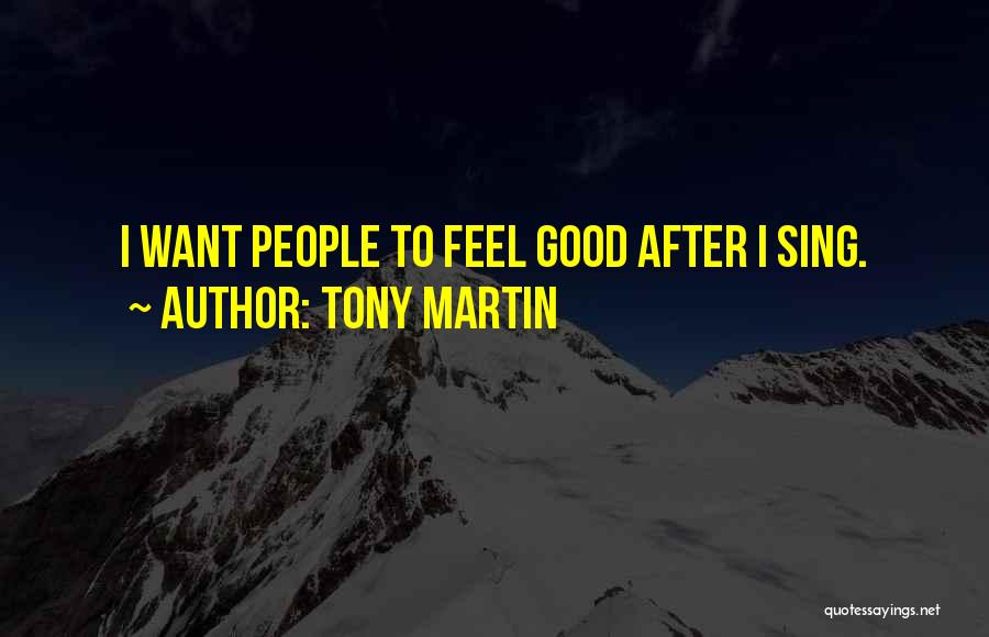 Tony Martin Quotes: I Want People To Feel Good After I Sing.