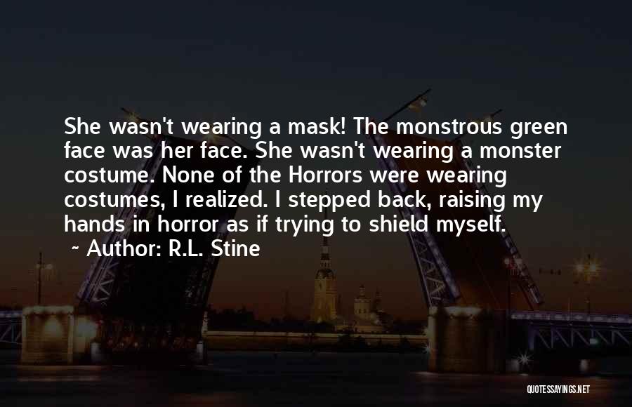 R.L. Stine Quotes: She Wasn't Wearing A Mask! The Monstrous Green Face Was Her Face. She Wasn't Wearing A Monster Costume. None Of