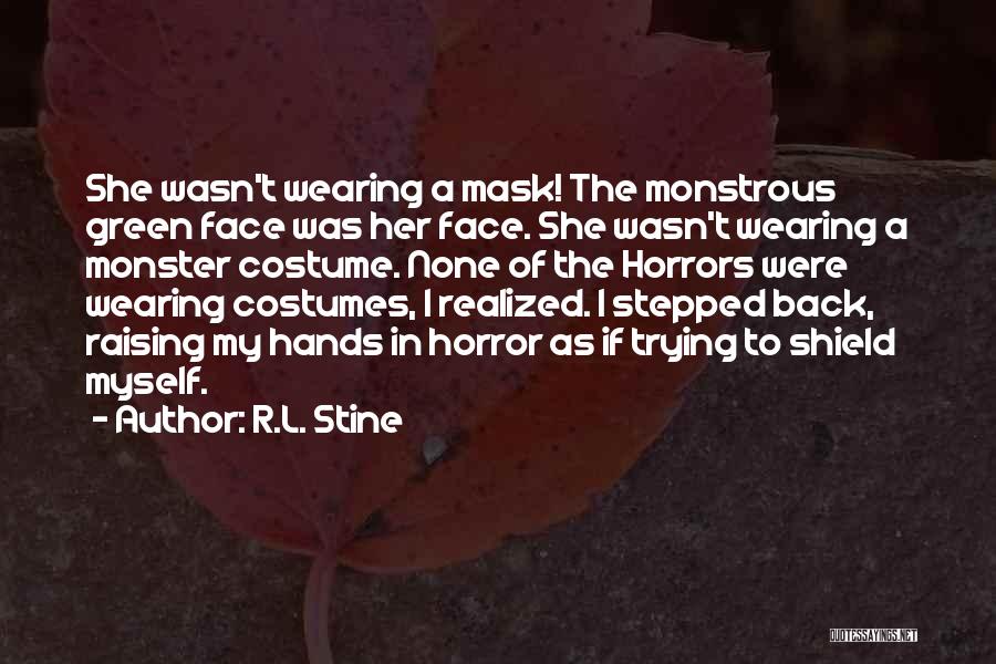 R.L. Stine Quotes: She Wasn't Wearing A Mask! The Monstrous Green Face Was Her Face. She Wasn't Wearing A Monster Costume. None Of