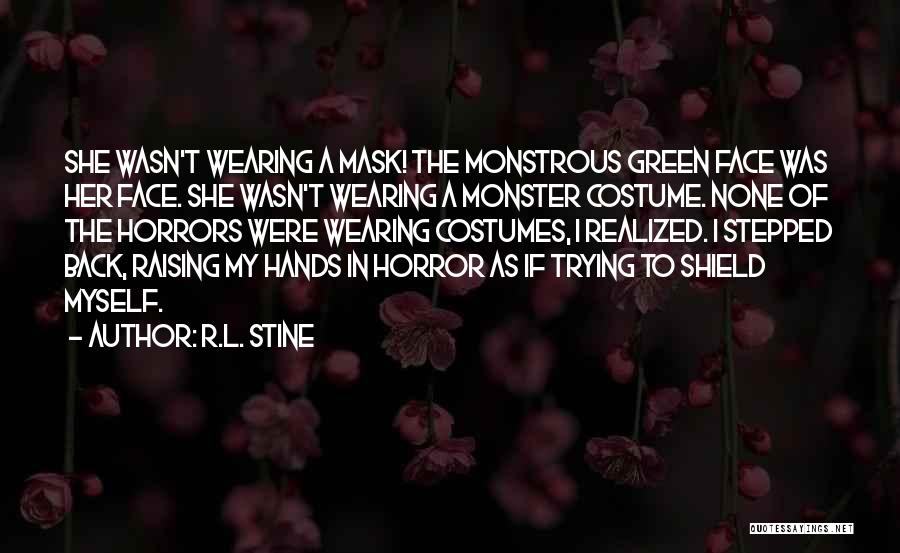 R.L. Stine Quotes: She Wasn't Wearing A Mask! The Monstrous Green Face Was Her Face. She Wasn't Wearing A Monster Costume. None Of