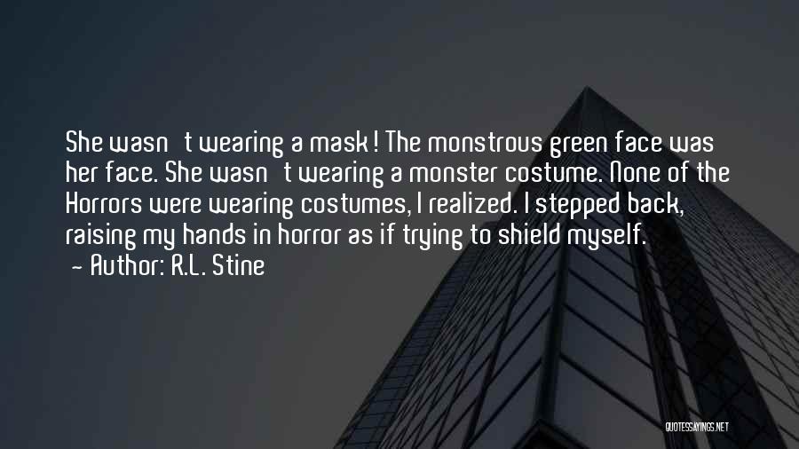 R.L. Stine Quotes: She Wasn't Wearing A Mask! The Monstrous Green Face Was Her Face. She Wasn't Wearing A Monster Costume. None Of