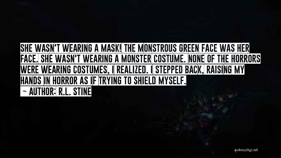 R.L. Stine Quotes: She Wasn't Wearing A Mask! The Monstrous Green Face Was Her Face. She Wasn't Wearing A Monster Costume. None Of