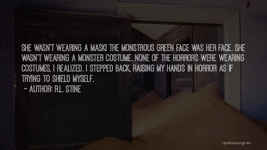 R.L. Stine Quotes: She Wasn't Wearing A Mask! The Monstrous Green Face Was Her Face. She Wasn't Wearing A Monster Costume. None Of