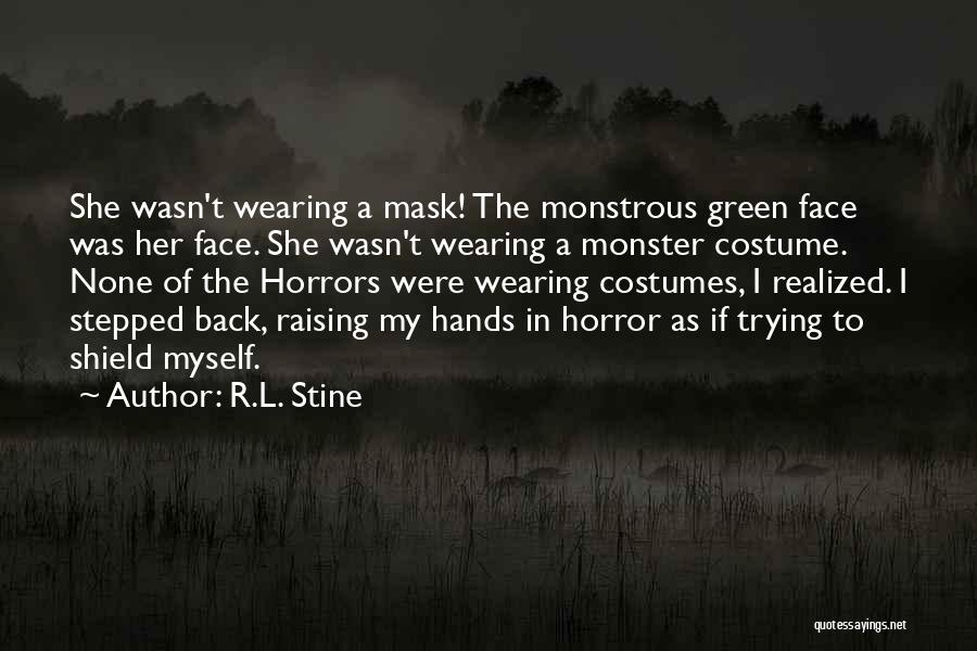 R.L. Stine Quotes: She Wasn't Wearing A Mask! The Monstrous Green Face Was Her Face. She Wasn't Wearing A Monster Costume. None Of