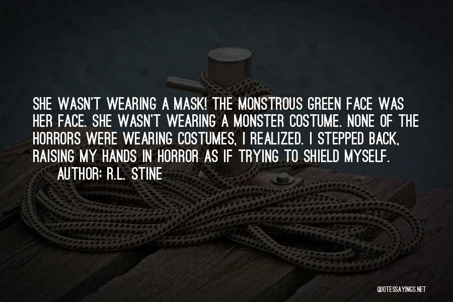 R.L. Stine Quotes: She Wasn't Wearing A Mask! The Monstrous Green Face Was Her Face. She Wasn't Wearing A Monster Costume. None Of