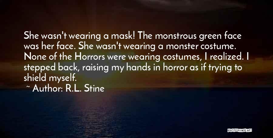 R.L. Stine Quotes: She Wasn't Wearing A Mask! The Monstrous Green Face Was Her Face. She Wasn't Wearing A Monster Costume. None Of