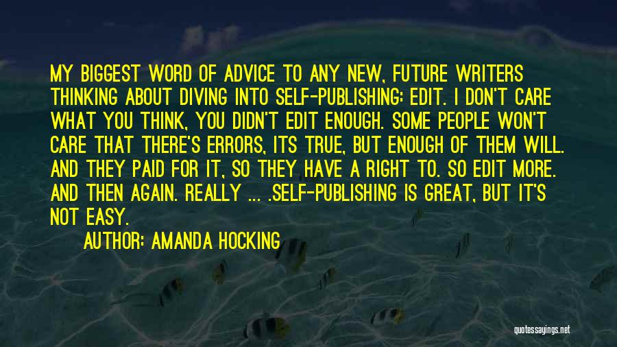 Amanda Hocking Quotes: My Biggest Word Of Advice To Any New, Future Writers Thinking About Diving Into Self-publishing: Edit. I Don't Care What