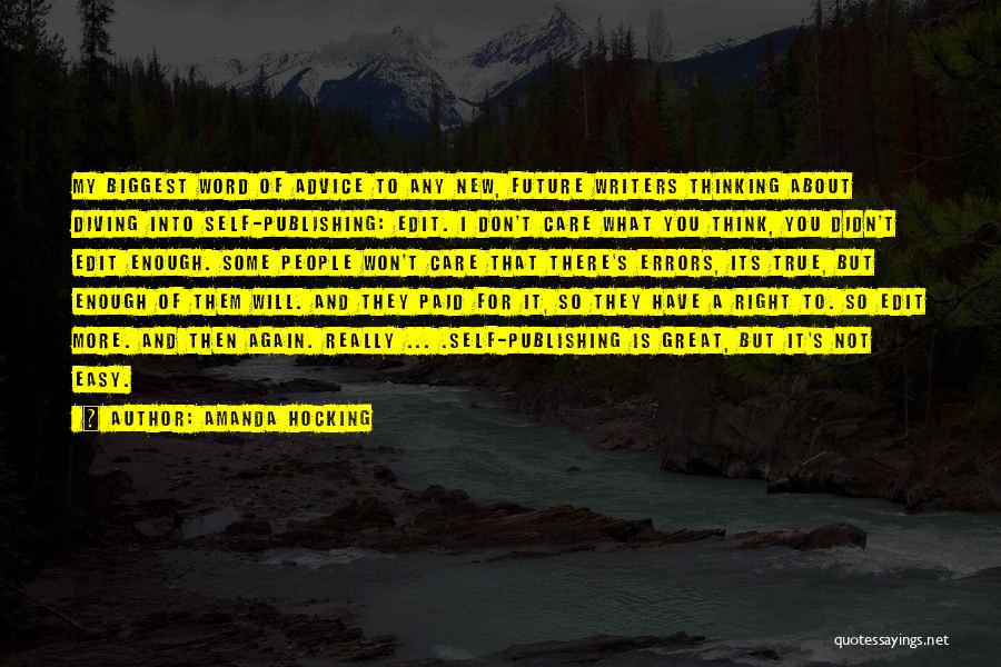 Amanda Hocking Quotes: My Biggest Word Of Advice To Any New, Future Writers Thinking About Diving Into Self-publishing: Edit. I Don't Care What