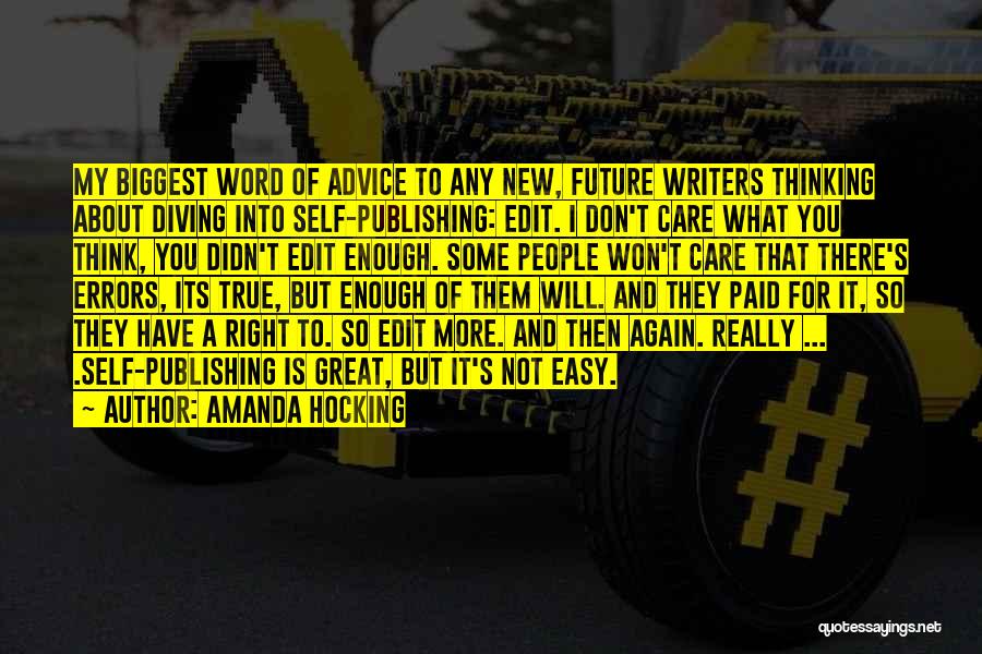 Amanda Hocking Quotes: My Biggest Word Of Advice To Any New, Future Writers Thinking About Diving Into Self-publishing: Edit. I Don't Care What