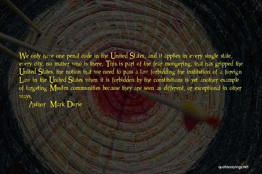 Mark Durie Quotes: We Only Have One Penal Code In The United States, And It Applies In Every Single State, Every City, No