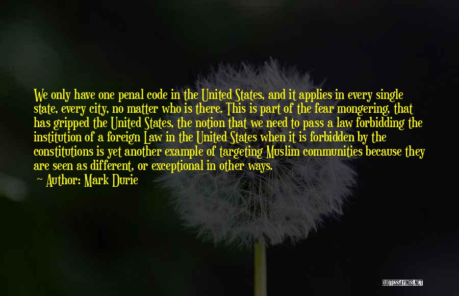 Mark Durie Quotes: We Only Have One Penal Code In The United States, And It Applies In Every Single State, Every City, No