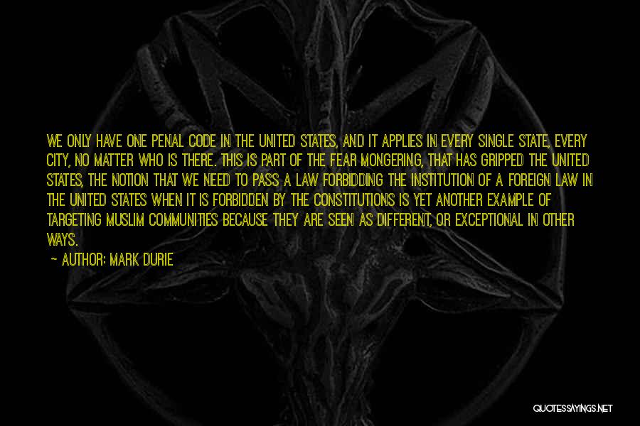 Mark Durie Quotes: We Only Have One Penal Code In The United States, And It Applies In Every Single State, Every City, No