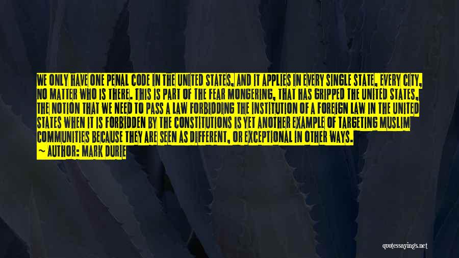 Mark Durie Quotes: We Only Have One Penal Code In The United States, And It Applies In Every Single State, Every City, No