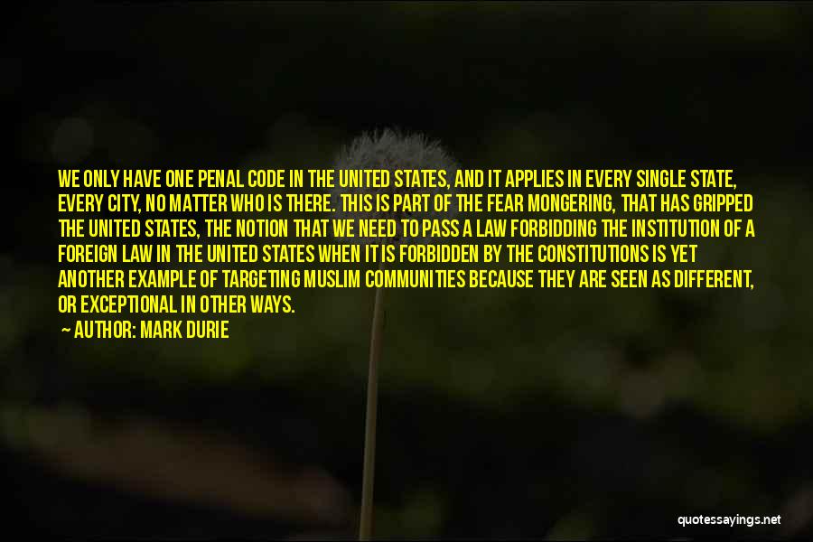 Mark Durie Quotes: We Only Have One Penal Code In The United States, And It Applies In Every Single State, Every City, No