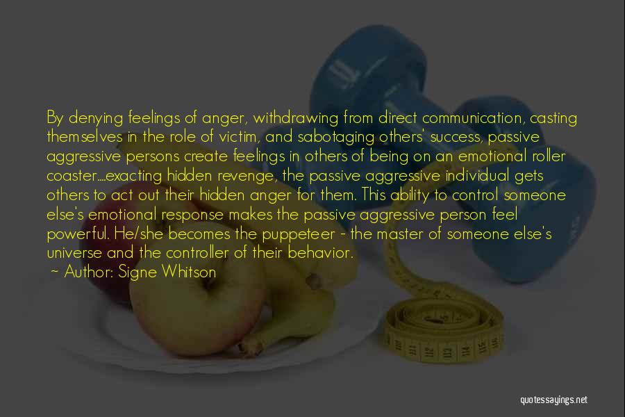 Signe Whitson Quotes: By Denying Feelings Of Anger, Withdrawing From Direct Communication, Casting Themselves In The Role Of Victim, And Sabotaging Others' Success,