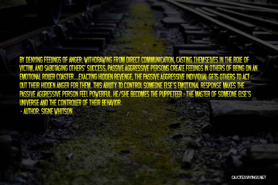 Signe Whitson Quotes: By Denying Feelings Of Anger, Withdrawing From Direct Communication, Casting Themselves In The Role Of Victim, And Sabotaging Others' Success,