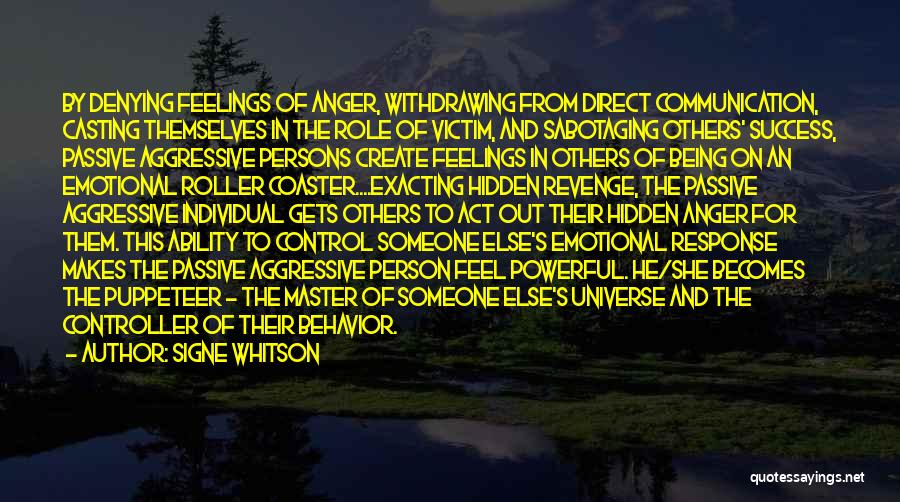 Signe Whitson Quotes: By Denying Feelings Of Anger, Withdrawing From Direct Communication, Casting Themselves In The Role Of Victim, And Sabotaging Others' Success,