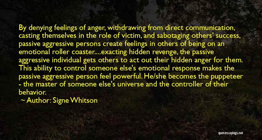 Signe Whitson Quotes: By Denying Feelings Of Anger, Withdrawing From Direct Communication, Casting Themselves In The Role Of Victim, And Sabotaging Others' Success,