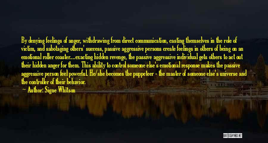 Signe Whitson Quotes: By Denying Feelings Of Anger, Withdrawing From Direct Communication, Casting Themselves In The Role Of Victim, And Sabotaging Others' Success,