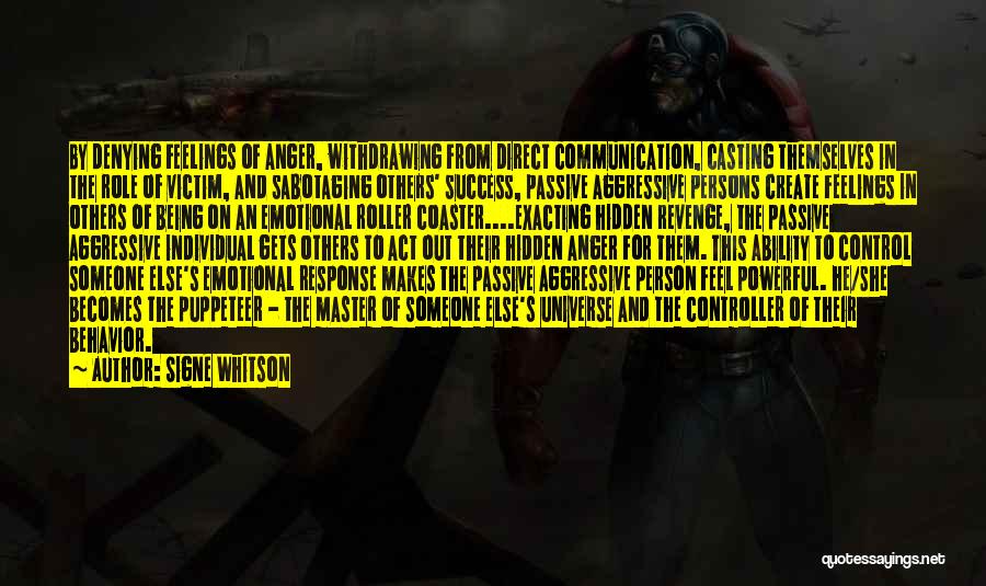 Signe Whitson Quotes: By Denying Feelings Of Anger, Withdrawing From Direct Communication, Casting Themselves In The Role Of Victim, And Sabotaging Others' Success,