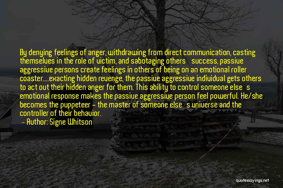 Signe Whitson Quotes: By Denying Feelings Of Anger, Withdrawing From Direct Communication, Casting Themselves In The Role Of Victim, And Sabotaging Others' Success,