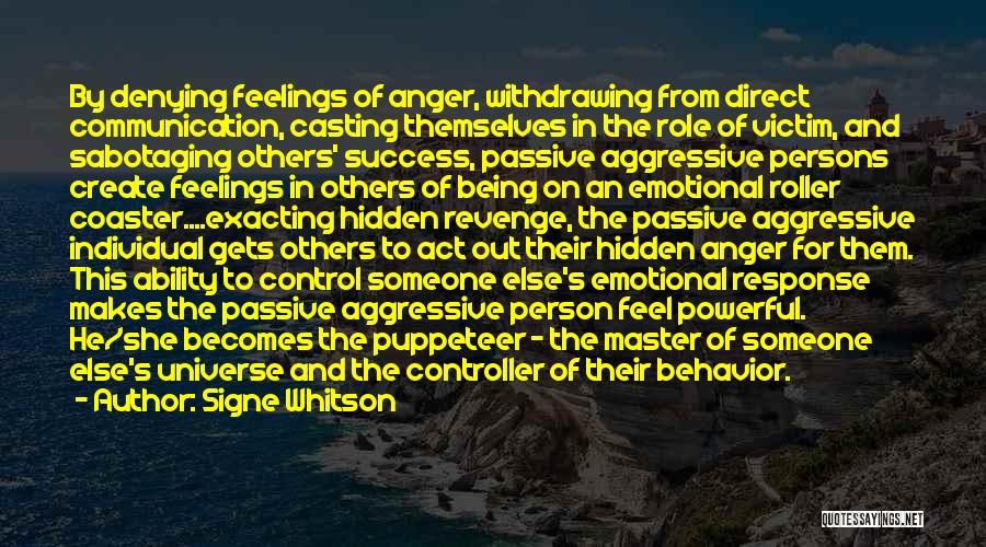 Signe Whitson Quotes: By Denying Feelings Of Anger, Withdrawing From Direct Communication, Casting Themselves In The Role Of Victim, And Sabotaging Others' Success,