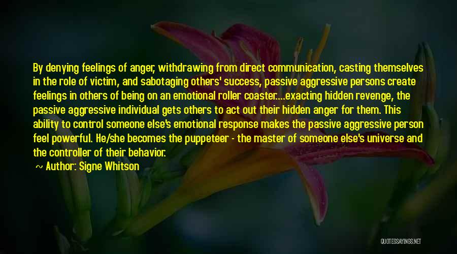 Signe Whitson Quotes: By Denying Feelings Of Anger, Withdrawing From Direct Communication, Casting Themselves In The Role Of Victim, And Sabotaging Others' Success,