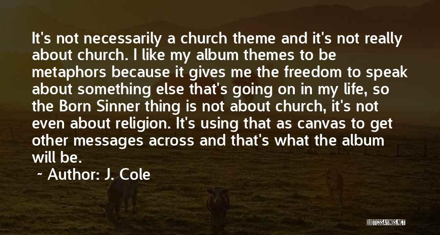 J. Cole Quotes: It's Not Necessarily A Church Theme And It's Not Really About Church. I Like My Album Themes To Be Metaphors
