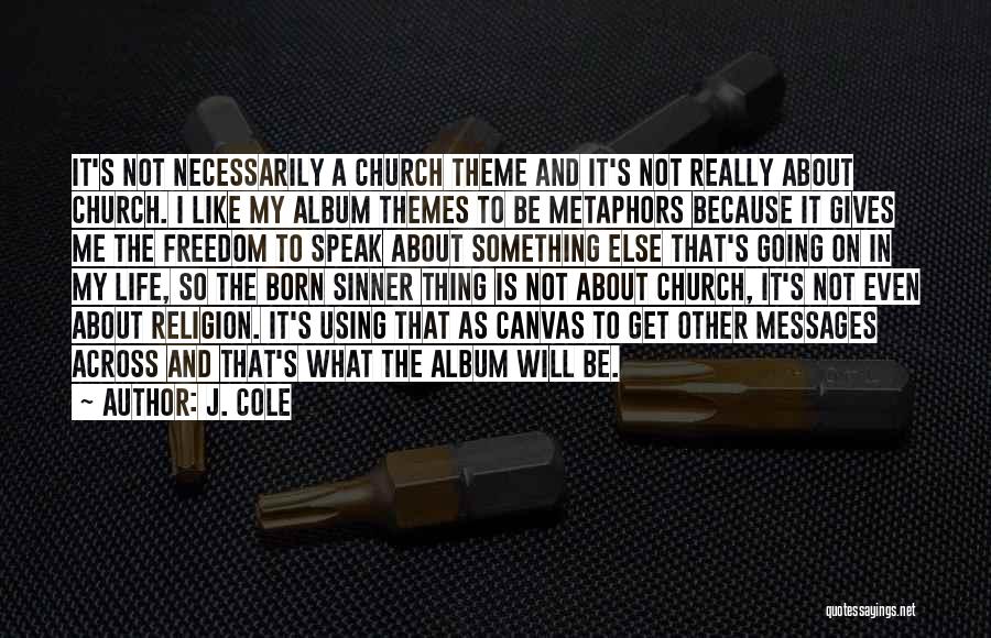 J. Cole Quotes: It's Not Necessarily A Church Theme And It's Not Really About Church. I Like My Album Themes To Be Metaphors