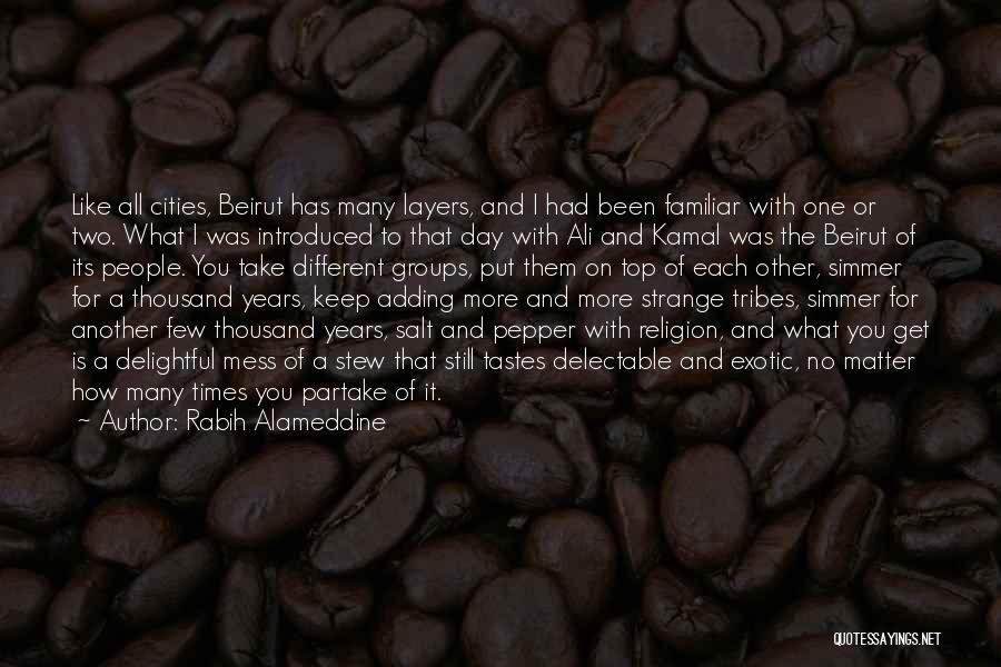 Rabih Alameddine Quotes: Like All Cities, Beirut Has Many Layers, And I Had Been Familiar With One Or Two. What I Was Introduced