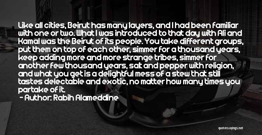 Rabih Alameddine Quotes: Like All Cities, Beirut Has Many Layers, And I Had Been Familiar With One Or Two. What I Was Introduced