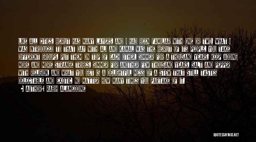 Rabih Alameddine Quotes: Like All Cities, Beirut Has Many Layers, And I Had Been Familiar With One Or Two. What I Was Introduced