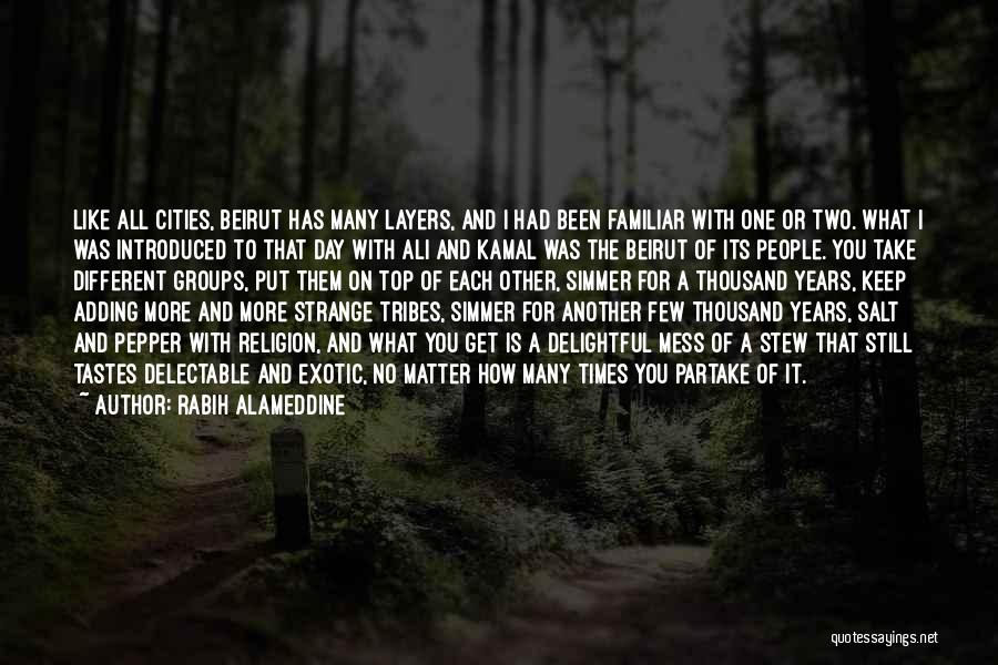 Rabih Alameddine Quotes: Like All Cities, Beirut Has Many Layers, And I Had Been Familiar With One Or Two. What I Was Introduced