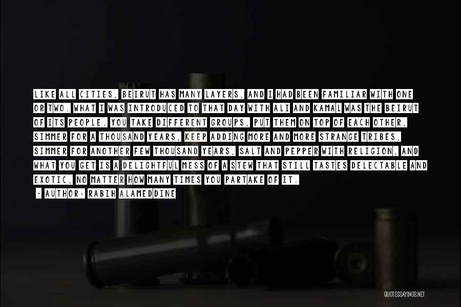 Rabih Alameddine Quotes: Like All Cities, Beirut Has Many Layers, And I Had Been Familiar With One Or Two. What I Was Introduced