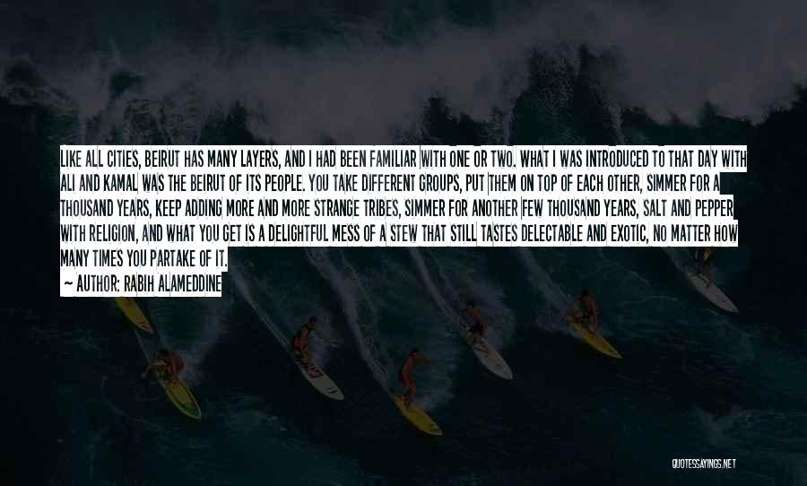 Rabih Alameddine Quotes: Like All Cities, Beirut Has Many Layers, And I Had Been Familiar With One Or Two. What I Was Introduced