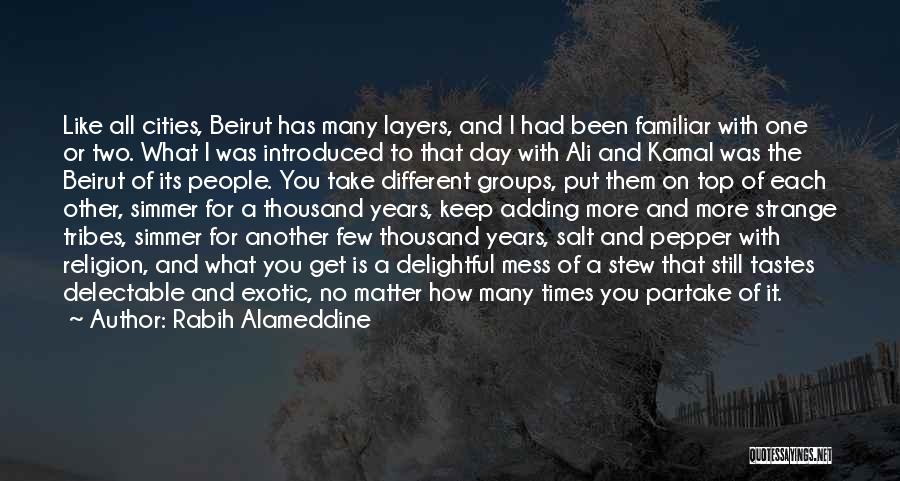 Rabih Alameddine Quotes: Like All Cities, Beirut Has Many Layers, And I Had Been Familiar With One Or Two. What I Was Introduced