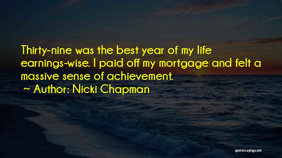 Nicki Chapman Quotes: Thirty-nine Was The Best Year Of My Life Earnings-wise. I Paid Off My Mortgage And Felt A Massive Sense Of