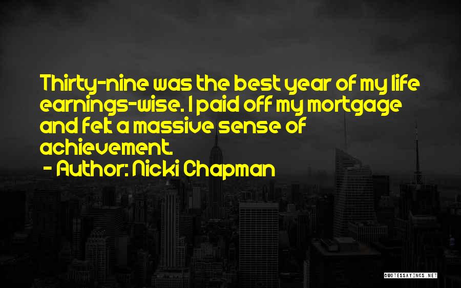 Nicki Chapman Quotes: Thirty-nine Was The Best Year Of My Life Earnings-wise. I Paid Off My Mortgage And Felt A Massive Sense Of