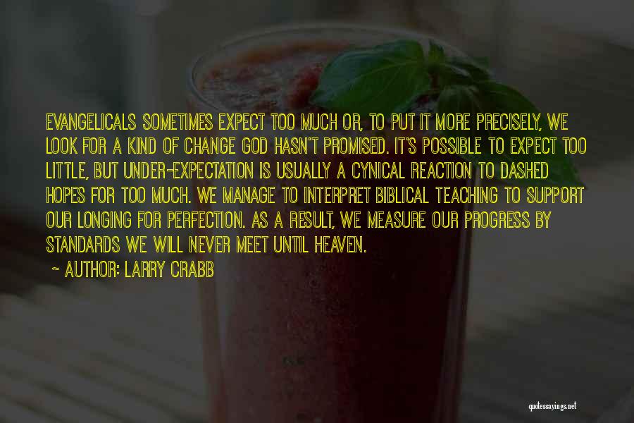 Larry Crabb Quotes: Evangelicals Sometimes Expect Too Much Or, To Put It More Precisely, We Look For A Kind Of Change God Hasn't